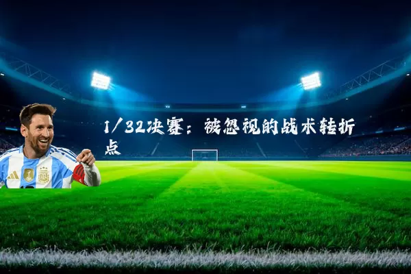 1/32决赛:被忽视的战术转折点