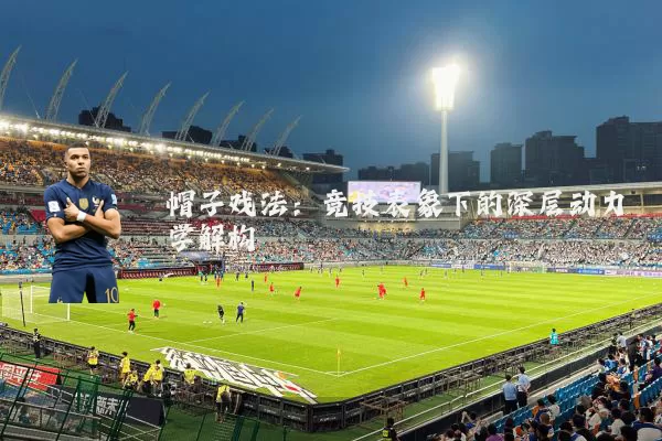 帽子戏法:竞技表象下的深层动力学解构