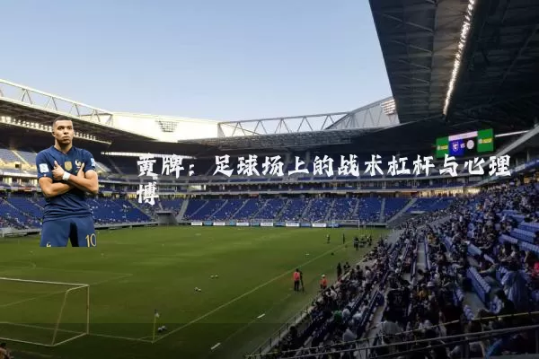 黄牌：足球场上的战术杠杆与心理博弈