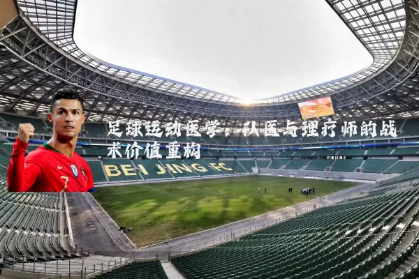足球运动医学:队医与理疗师的战术价值重构